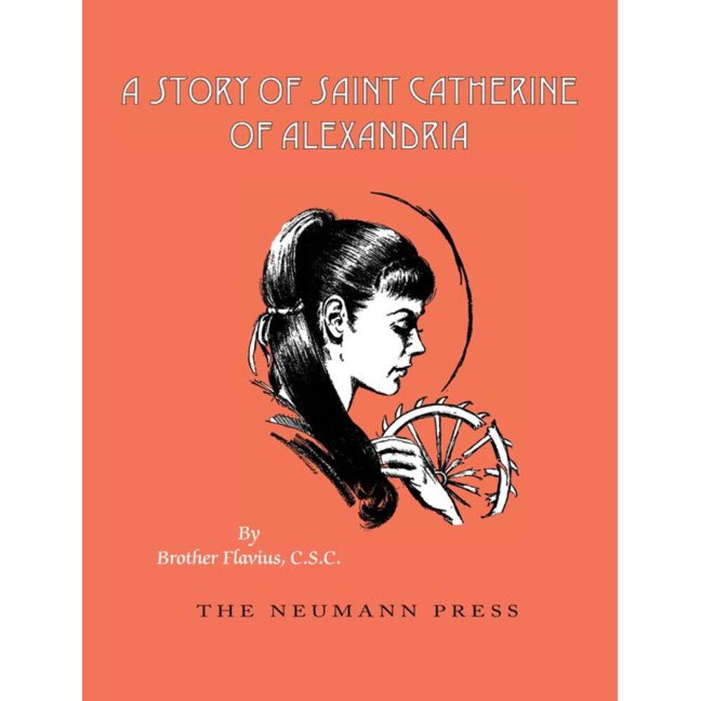 A Story of Saint Catherine of Alexandria -- Flavius Brother Flavius C. S. C.